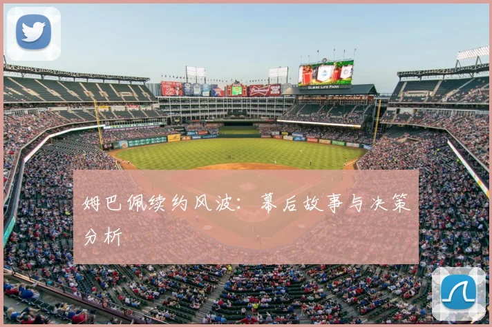 姆巴佩续约风波:幕后故事与决策分析