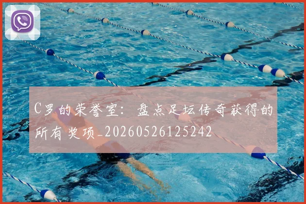 C罗的荣誉室：盘点足坛传奇获得的所有奖项_20260526125242
