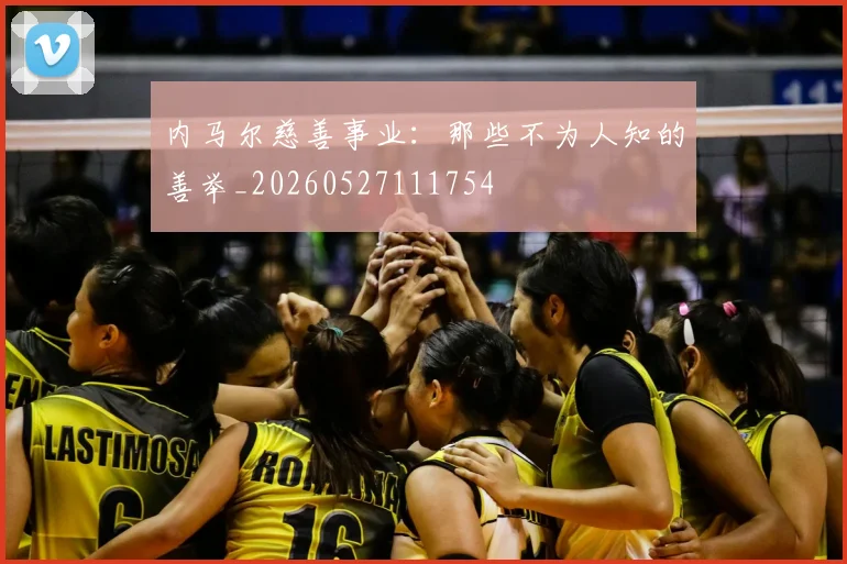 内马尔慈善事业：那些不为人知的善举_20260527111754