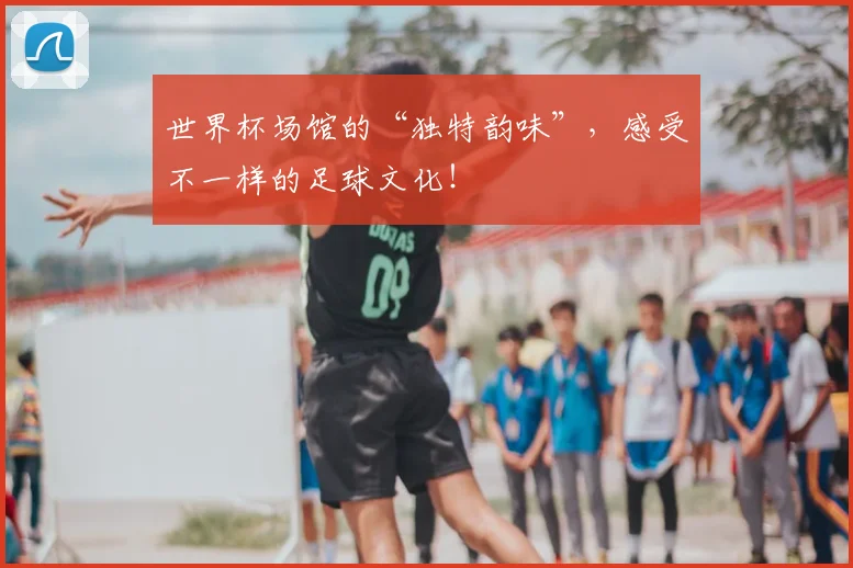 世界杯场馆的“独特韵味”，感受不一样的足球文化！