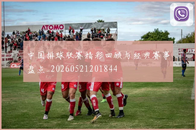 中国排球联赛精彩回顾与经典赛事盘点_20260521201844