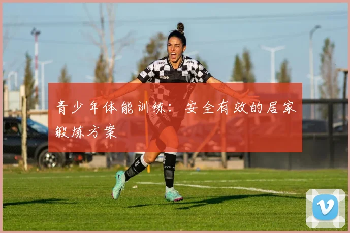 青少年体能训练：安全有效的居家锻炼方案